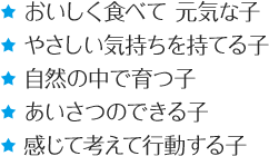 おいしく食べて 元気な子／やさしい気持ちを持てる子／自然の中で育つ子／あいさつのできる子／感じて考えて行動する子